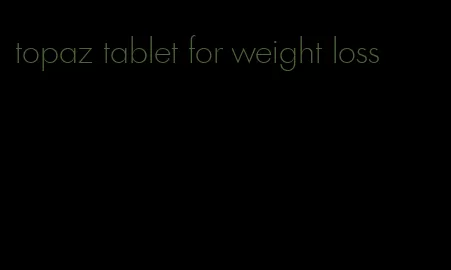 topaz tablet for weight loss
