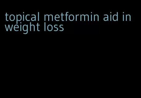 topical metformin aid in weight loss