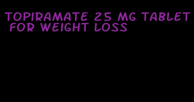 topiramate 25 mg tablet for weight loss