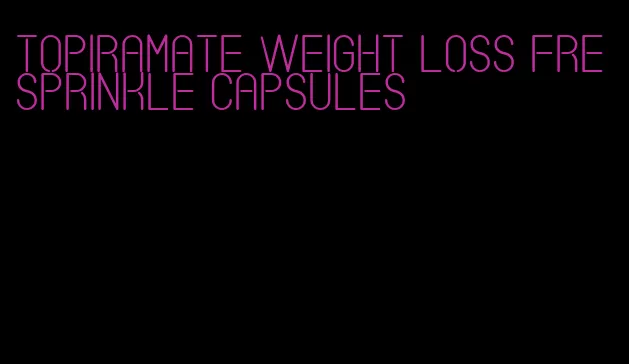 topiramate weight loss fre sprinkle capsules
