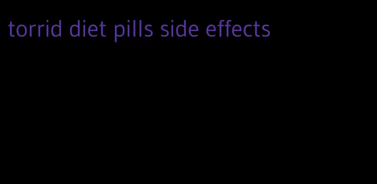 torrid diet pills side effects