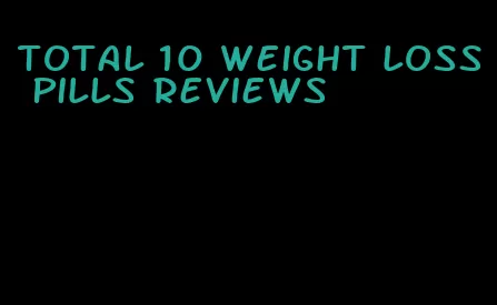 total 10 weight loss pills reviews