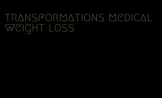 transformations medical weight loss