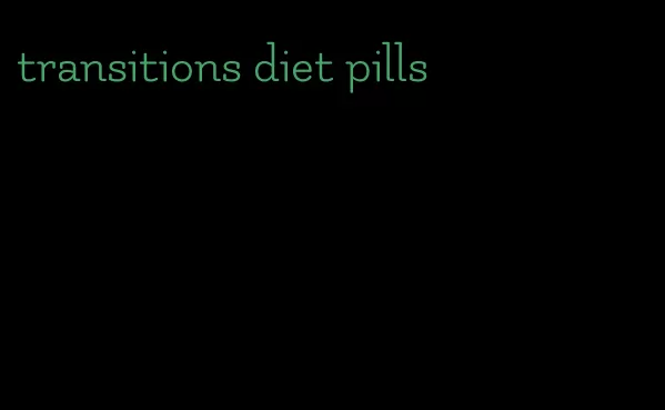 transitions diet pills