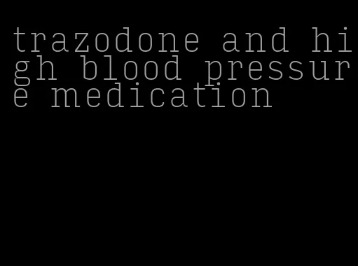 trazodone and high blood pressure medication