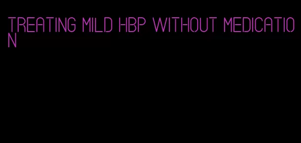 treating mild hbp without medication