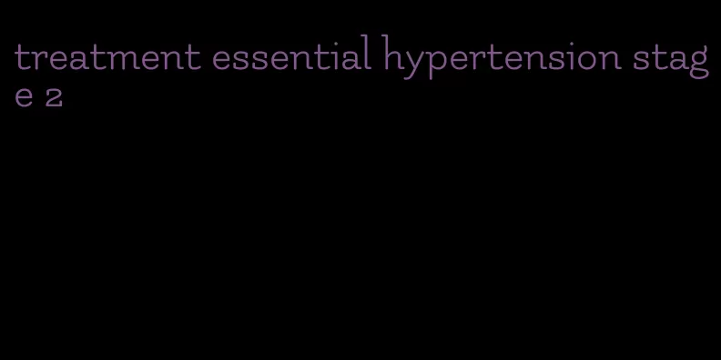 treatment essential hypertension stage 2