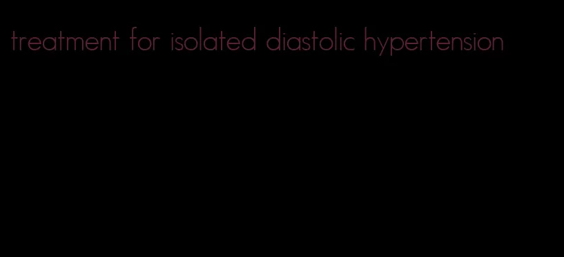 treatment for isolated diastolic hypertension