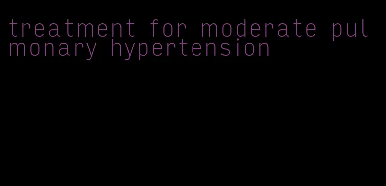 treatment for moderate pulmonary hypertension