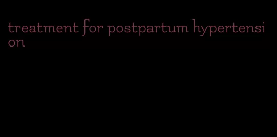treatment for postpartum hypertension