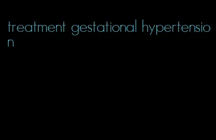 treatment gestational hypertension