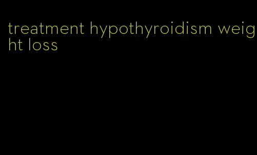 treatment hypothyroidism weight loss