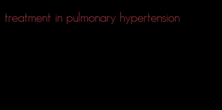 treatment in pulmonary hypertension