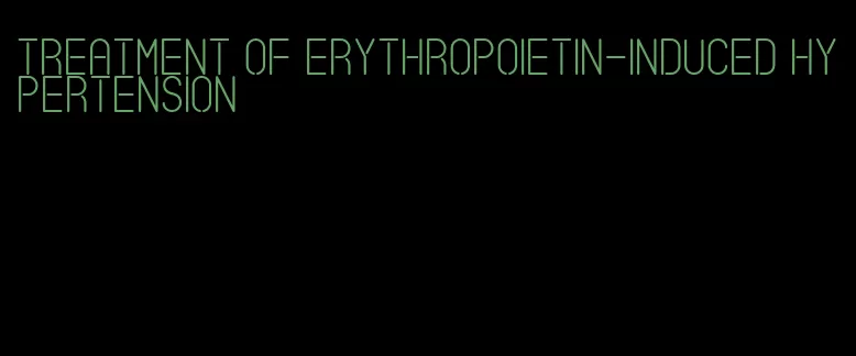 treatment of erythropoietin-induced hypertension