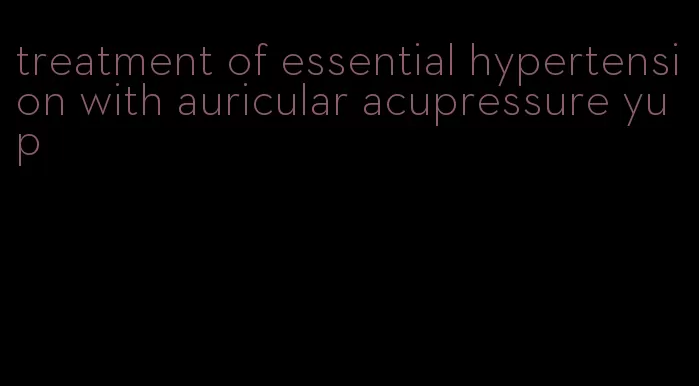 treatment of essential hypertension with auricular acupressure yu p