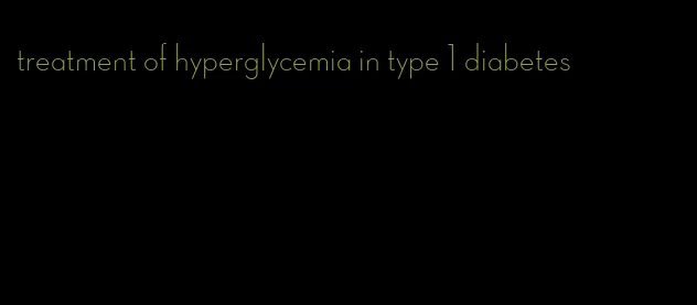 treatment of hyperglycemia in type 1 diabetes