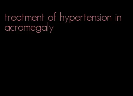 treatment of hypertension in acromegaly