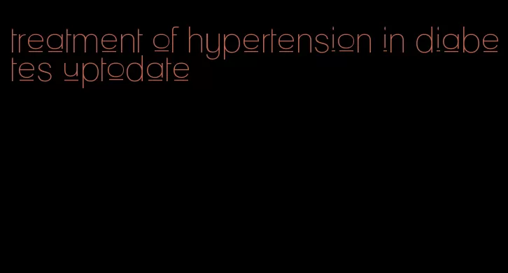 treatment of hypertension in diabetes uptodate