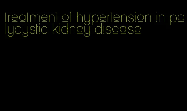treatment of hypertension in polycystic kidney disease