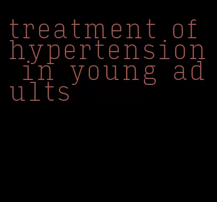 treatment of hypertension in young adults