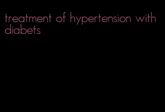treatment of hypertension with diabets