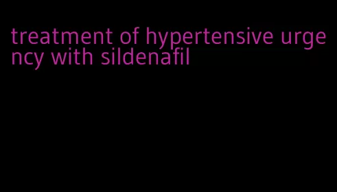 treatment of hypertensive urgency with sildenafil