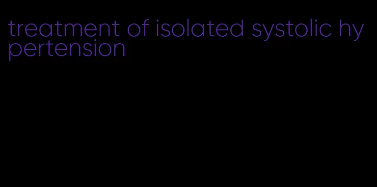 treatment of isolated systolic hypertension