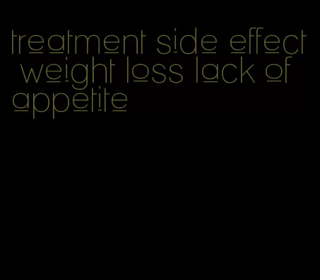 treatment side effect weight loss lack of appetite