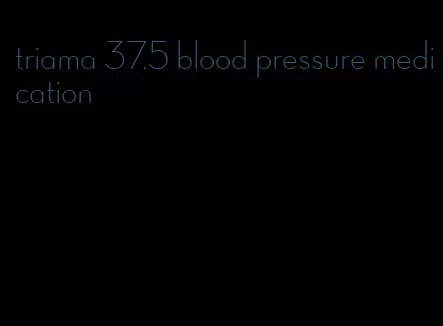 triama 37.5 blood pressure medication