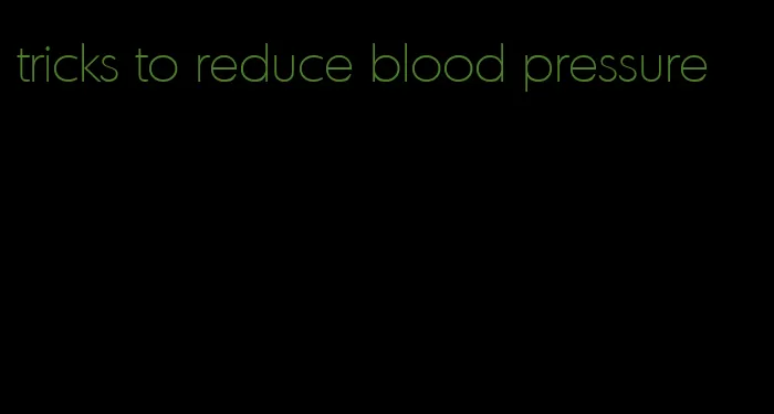 tricks to reduce blood pressure