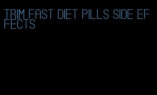 trim fast diet pills side effects