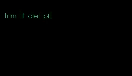 trim fit diet pill