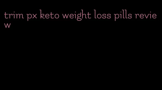 trim px keto weight loss pills review