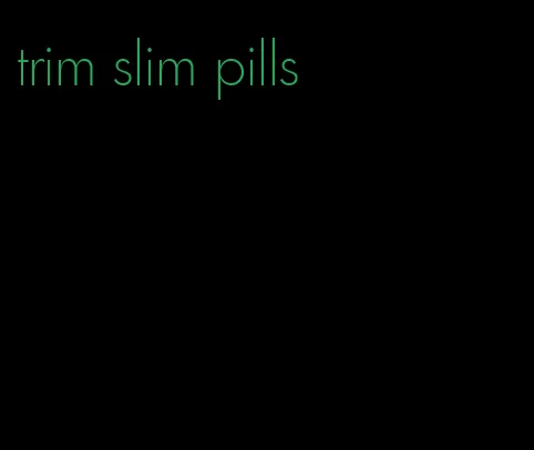 trim slim pills