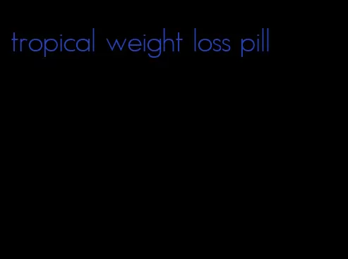 tropical weight loss pill