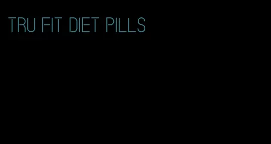 tru fit diet pills