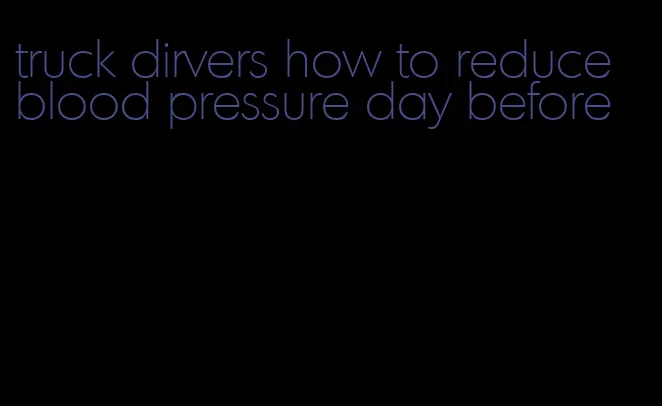 truck dirvers how to reduce blood pressure day before