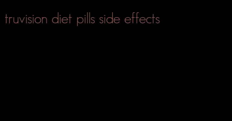truvision diet pills side effects