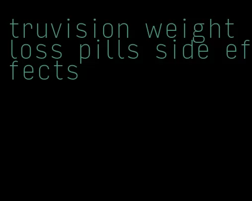 truvision weight loss pills side effects