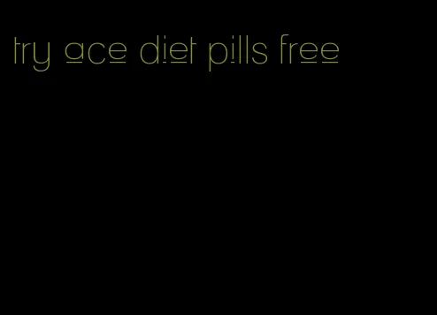 try ace diet pills free