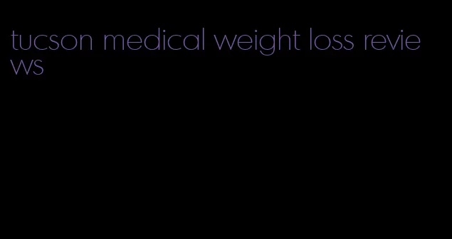 tucson medical weight loss reviews