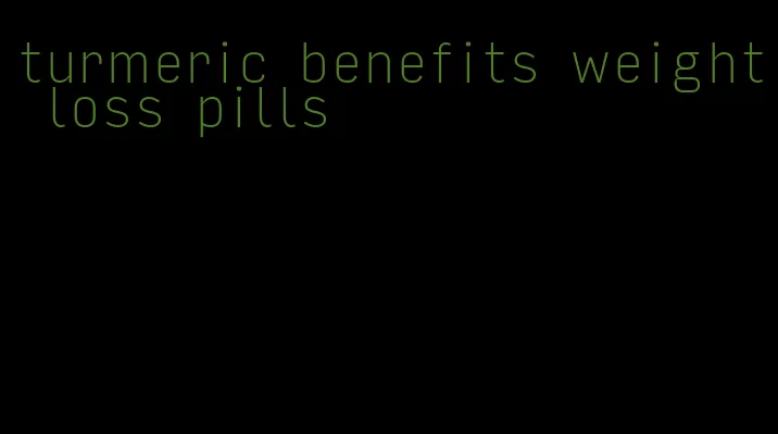 turmeric benefits weight loss pills