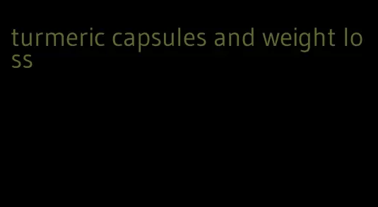 turmeric capsules and weight loss