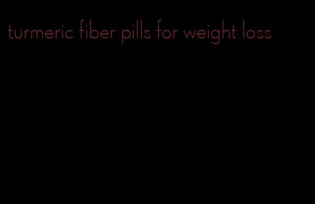 turmeric fiber pills for weight loss