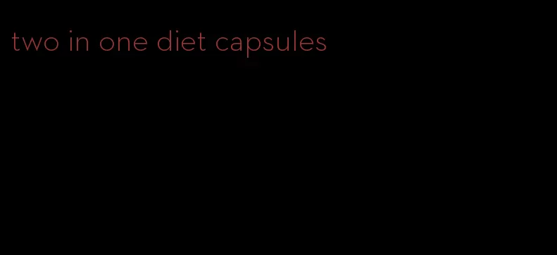 two in one diet capsules