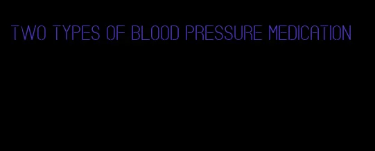 two types of blood pressure medication