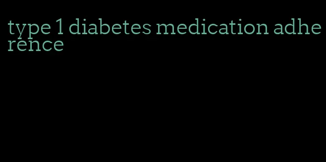 type 1 diabetes medication adherence