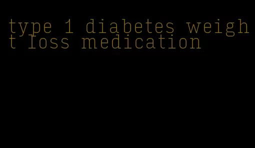 type 1 diabetes weight loss medication