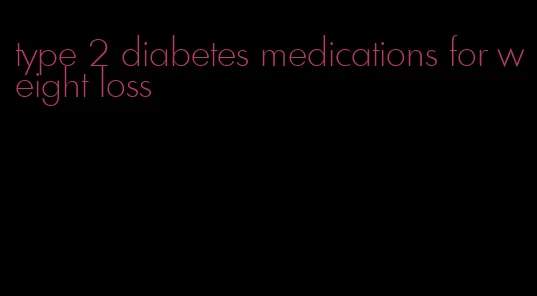 type 2 diabetes medications for weight loss