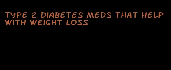 type 2 diabetes meds that help with weight loss